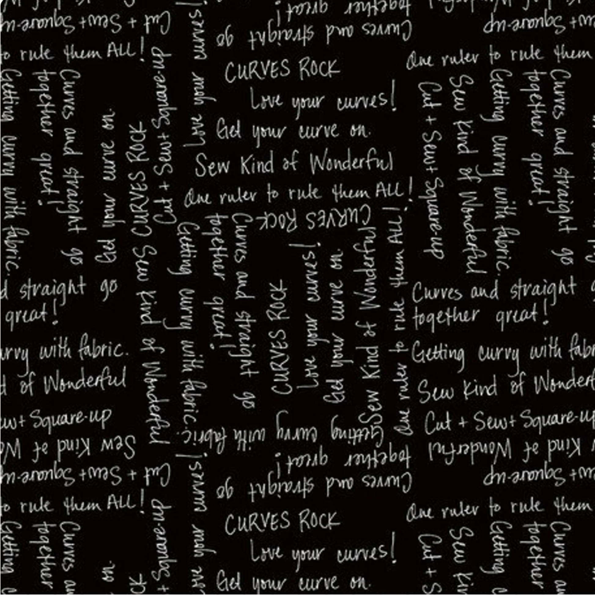 Writing on the Wall Curves Black quilting cotton by Sew Kind of Wonderful for FreeSpirit Fabrics -- rich black ground with white handwritten quilting phrases including Curves Rock, Love your curves, Get your curve on, Sew Kind of Wonderful, One ruler to rule them ALL, Cut and Sew and Square-up, Getting curvy with fabric, and Curves and straight go together great